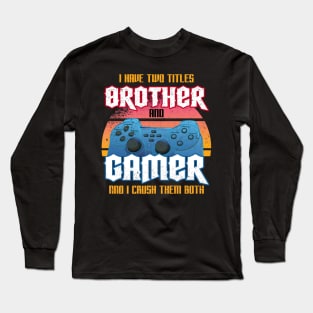 I Have Two Titles Brother And Gamer And I Crush Them Both Long Sleeve T-Shirt